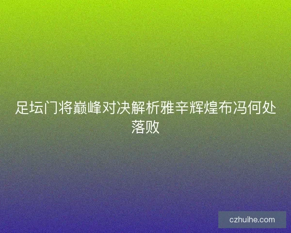 足坛门将巅峰对决解析雅辛辉煌布冯何处落败