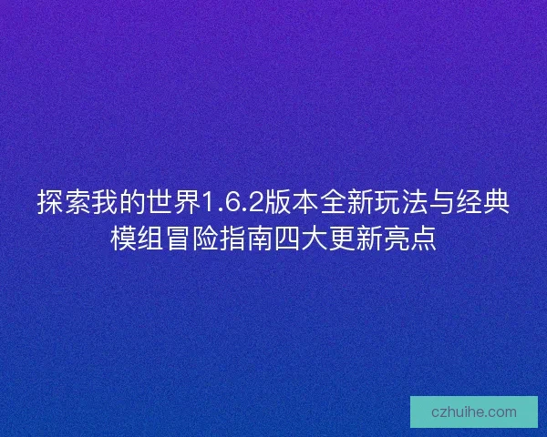 探索我的世界1.6.2版本全新玩法与经典模组冒险指南四大更新亮点